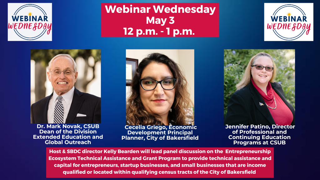 A new program to provide technical assistance and capital for entrepreneurs, startup businesses, and small businesses that are income qualified or located within qualifying census tracts of the City of Bakersfield is the topic on this week’s free webinar presented by the Small Business Development Center at CSU Bakersfield on Wednesday, May 3rd from noon to 1 p.m.